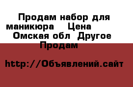 Продам набор для маникюра  › Цена ­ 1 600 - Омская обл. Другое » Продам   